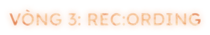 Vòng 3: REC:ORDING